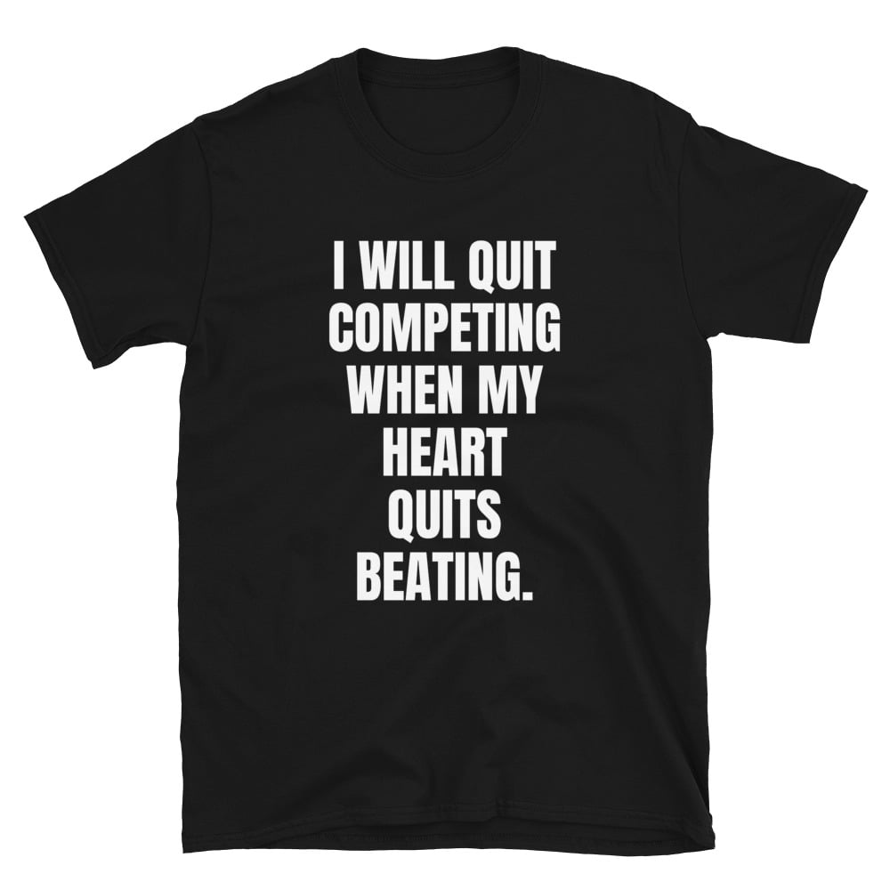Never Quit Competing Unisex T-Shirt