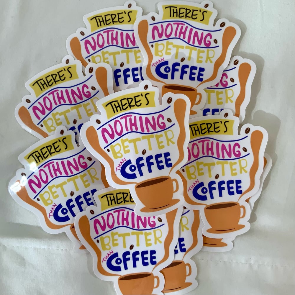 Image of There's Nothing Better Than Coffee Novelty Sticker