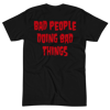 W13 "BAD PEOPLE DOING BAD THINGS" - UNISEX TEE
