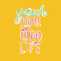 YOUR “PEOPLE WHO CHANGED MY LIFE”