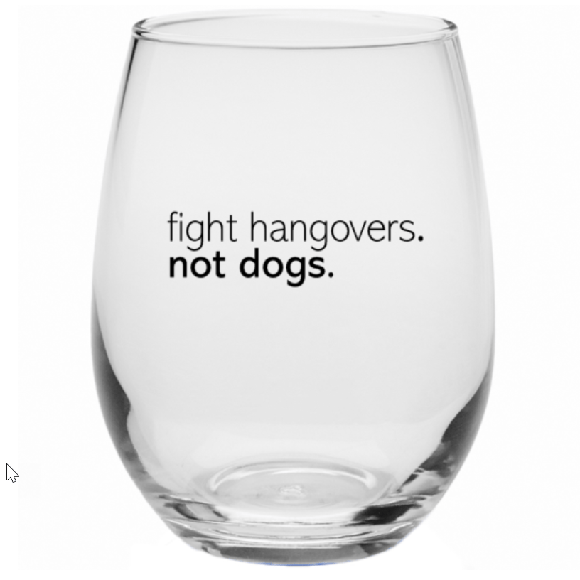 *Fight Hangovers, Not Dogs* Stemless Wine Glass!
