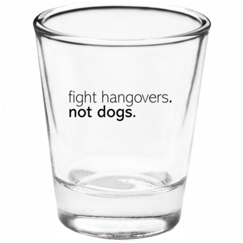 *Fight Hangovers, Not Dogs* Shot Glass!