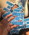 DON'T BE DUMB CLEAR STICKER