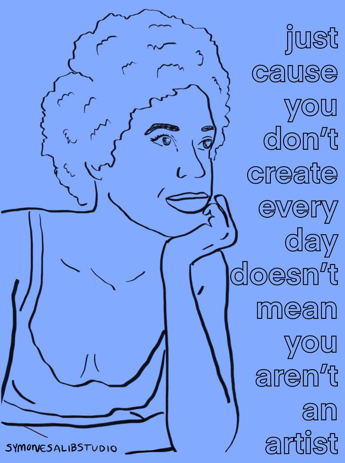 Image of Just Cause You Don’t Create Every Day Doesn’t Mean You Aren’t An Artist