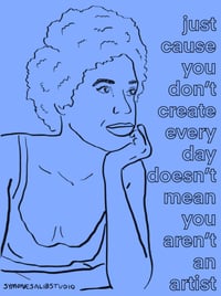 Image 1 of Just Cause You Don’t Create Every Day Doesn’t Mean You Aren’t An Artist