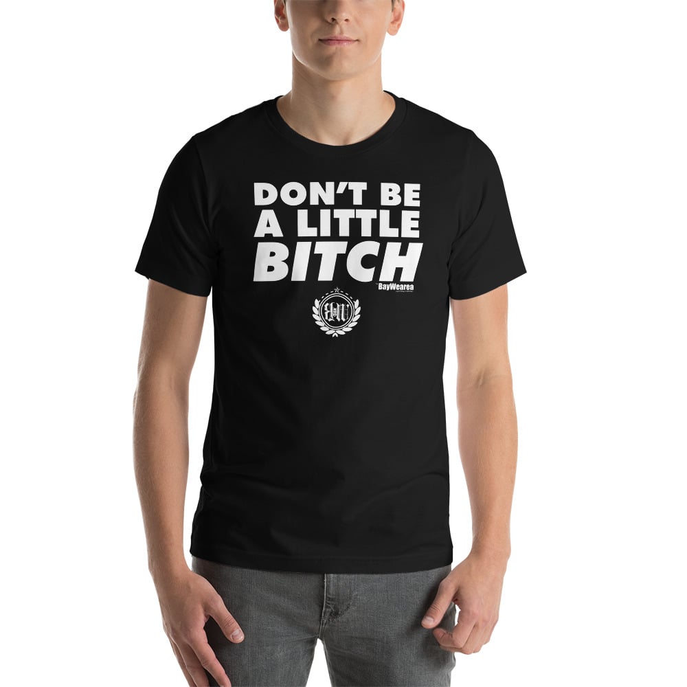 Don't Be A Little Bitch Unisex T-Shirt by BayWearea (Black w/ White Print)