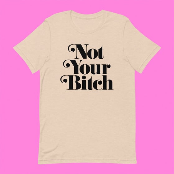 Image of "NOT YOUR BITCH" (HEATHER DUST)