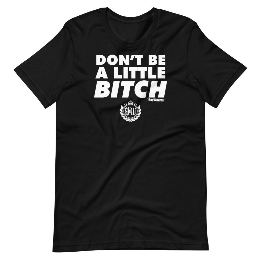 Don't Be A Little Bitch Unisex T-Shirt by BayWearea (Black w/ White Print)