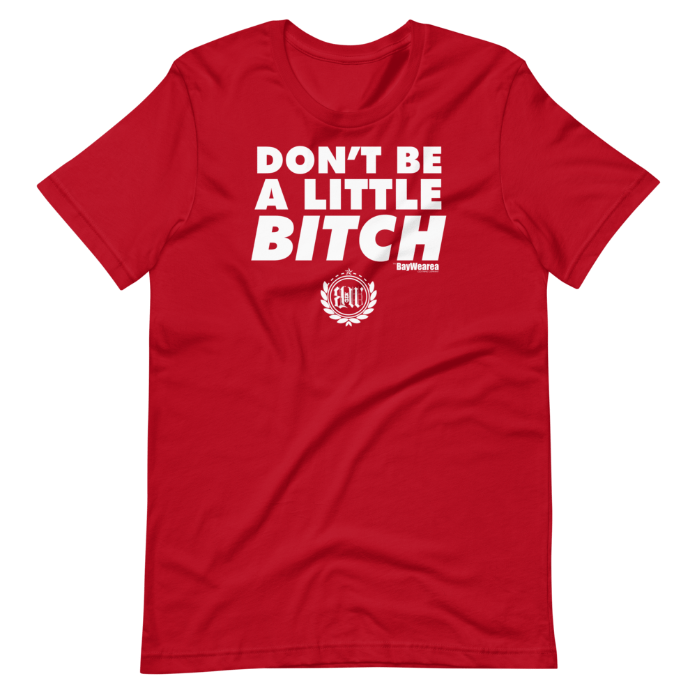 Don't Be A Little Bitch Unisex T-Shirt by BayWearea (Red w/ White Print)