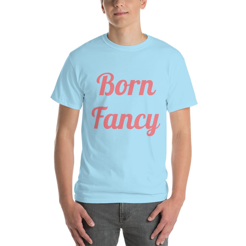 I Can't Help Being Born Fancy Short Sleeve T-Shirt