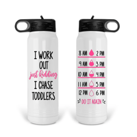 I work out just kidding I chase toddlers - 32 oz Stainless Steel water bottle 