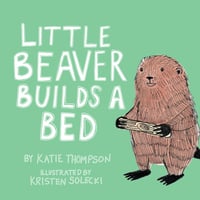 Image 1 of Little Beaver Builds a Bed - Signed Copy