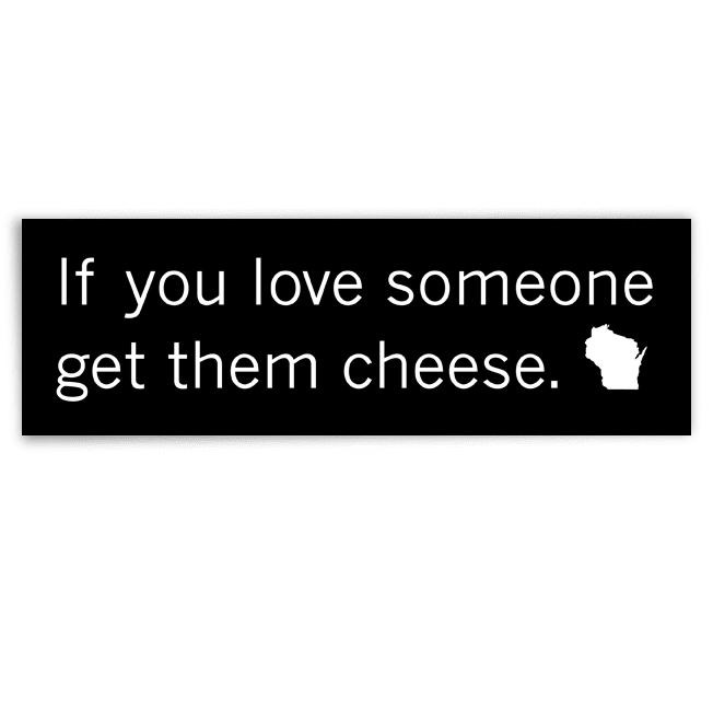 Image of "If you love someone get them cheese." bumper sticker