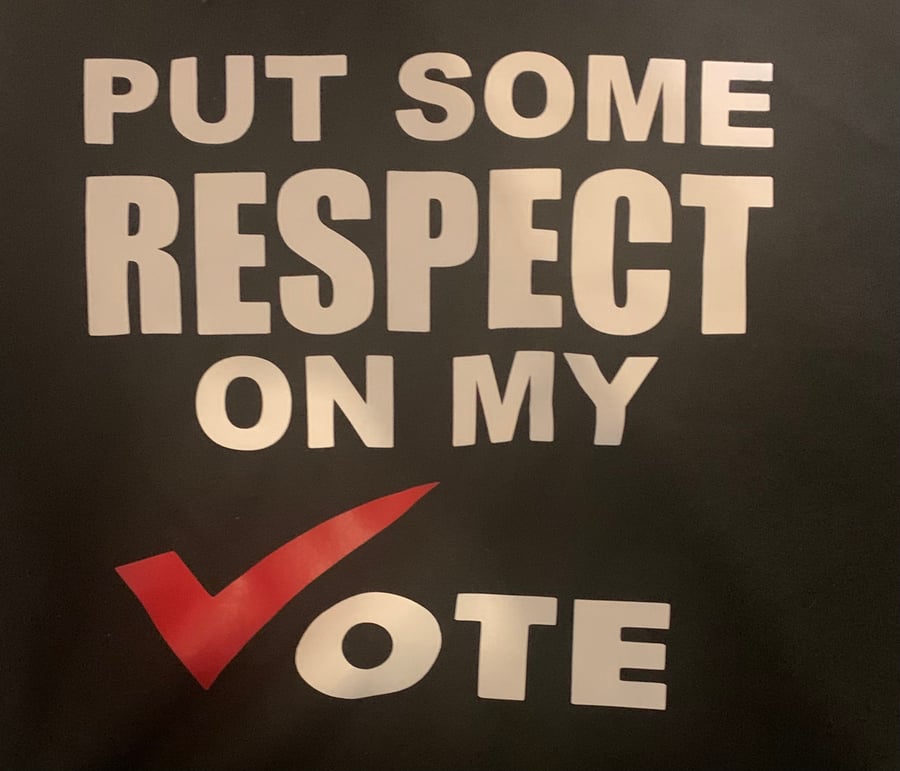 Image of PUT SOME RESPECT ON MY VOTE (CAN BE SPECIAL ORDERED IN OTHER COLORS AND SIZES PLEASE EMAIL)