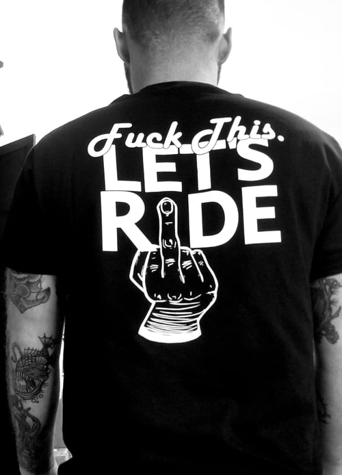 Image of FUCK THIS LET'S RIDE T'S