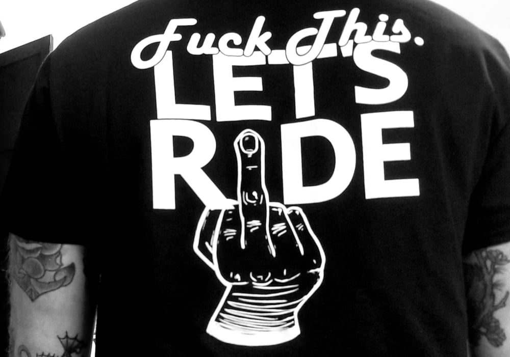 Image of FUCK THIS LET'S RIDE T'S