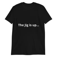 “The jig is up...” Short-Sleeve T-Shirt