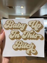 "Baby Up In This Bitch" Car Decal