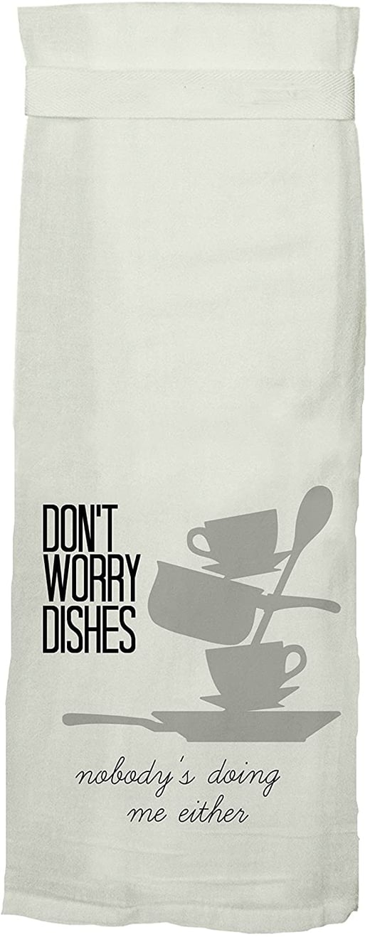  Don't Worry Dishes, Nobody's Doing Me Either- Flour Sack Hang Tight Towel®