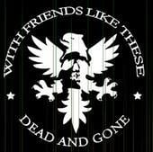 Image of WITH FRIENDS LIKE THESE - Dead & Gone CD