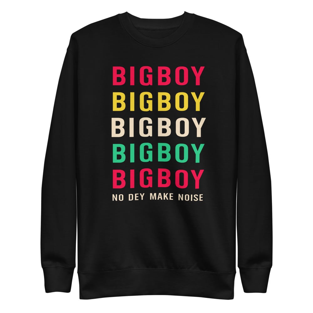 BIG BOY NO DEY MAKE NOISE LIMBO SWEATSHIRT