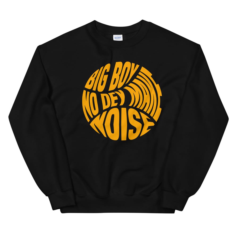 BIG BOY NO DEY MAKE NOISE LUXO SWEATSHIRT