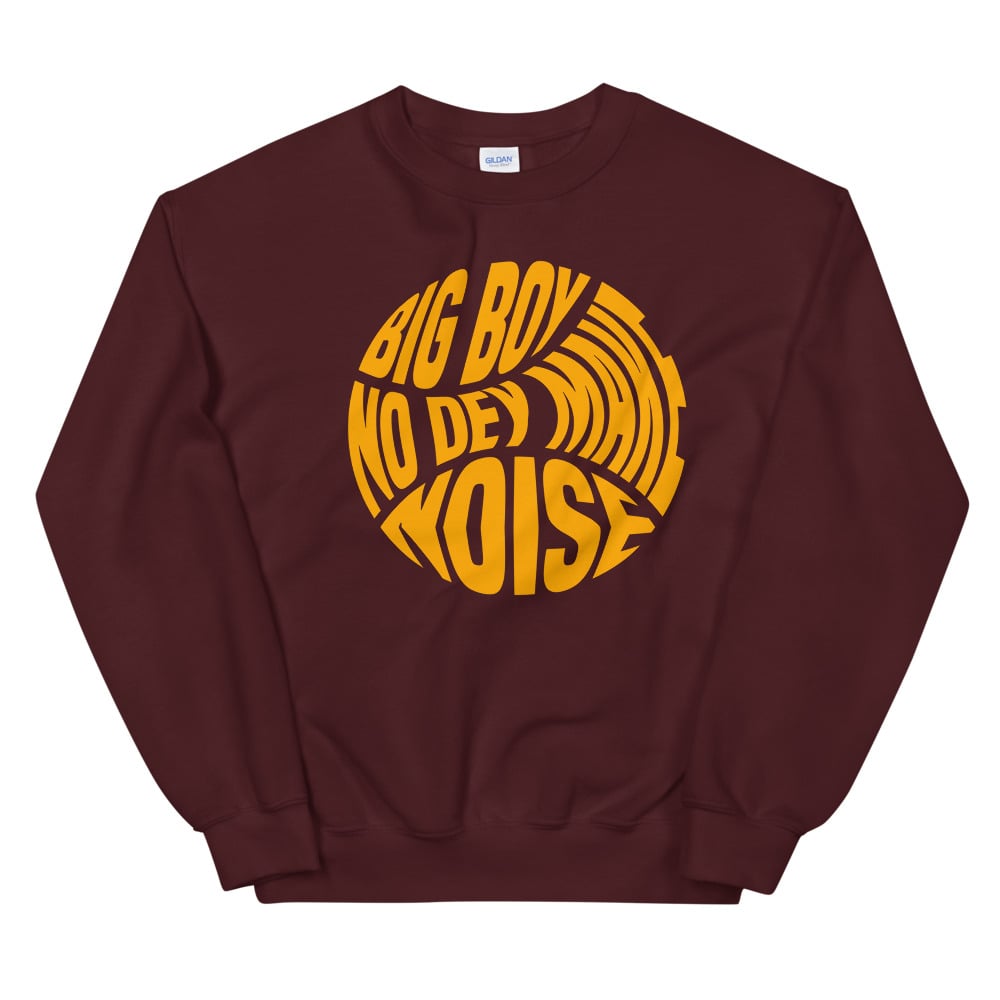 BIG BOY NO DEY MAKE NOISE LUXO SWEATSHIRT