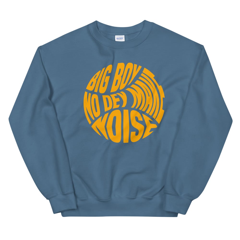 BIG BOY NO DEY MAKE NOISE LUXO SWEATSHIRT