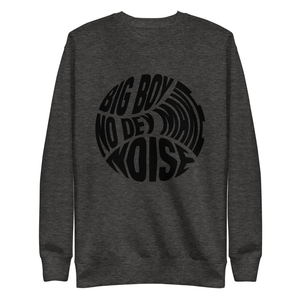 Big Boy No Dey Make Noise Classic Tap Sweatshirt