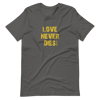 LOVE NEVER DIES Unisex T Shirt White or Asphalt