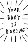 YOUR BABY IS BORING - CARD