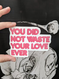 You Did Not Waste Your Love Ever Sticker