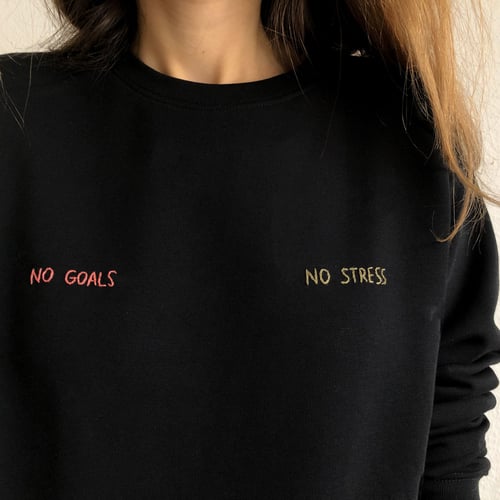 Image of No goals no stress - hand embroidered organic cotton sweatshirt, available in ALL sizes