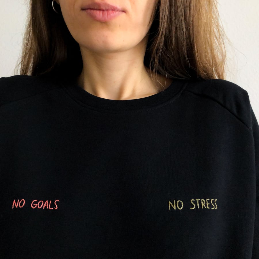Image of No goals no stress - hand embroidered organic cotton sweatshirt, available in ALL sizes