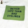 “Better Late Than Bad Eyeliner” Makeup Bag
