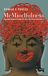 McMindfulness: How Mindfulness Became the New Capitalist Spirituality