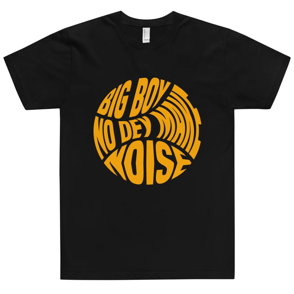 BIG BOY NO DEY MAKE NOISE LUXO T-SHIRT