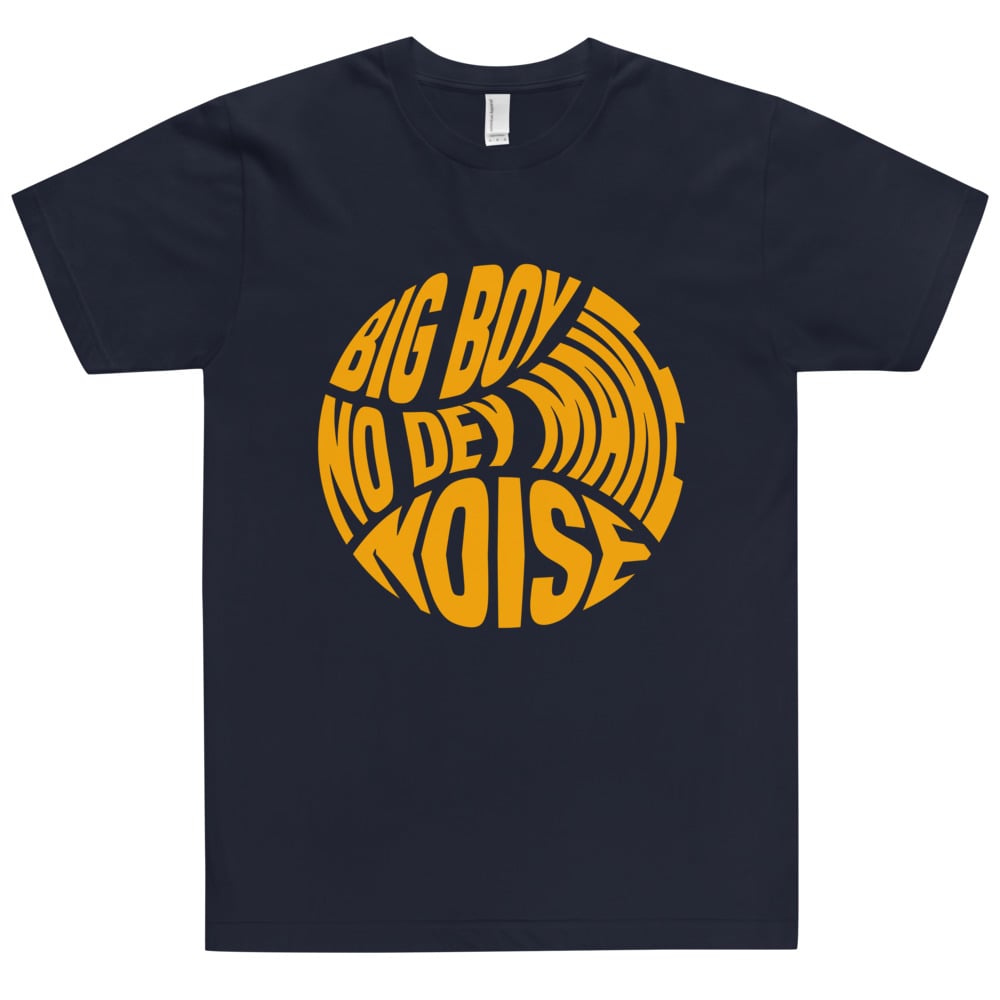 BIG BOY NO DEY MAKE NOISE LUXO T-SHIRT