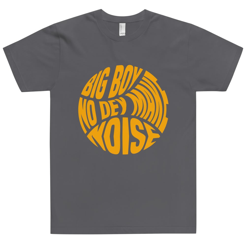 BIG BOY NO DEY MAKE NOISE LUXO T-SHIRT