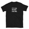 It's the BEARD for Me. Tee