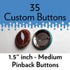 35 Custom 1.5 inch Pinback Buttons