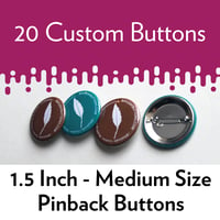 Image 1 of  20 Custom Pinback Buttons 1.5 inch