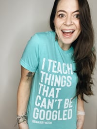 I Teach Things That Can't Be Googled - Sea Green Color