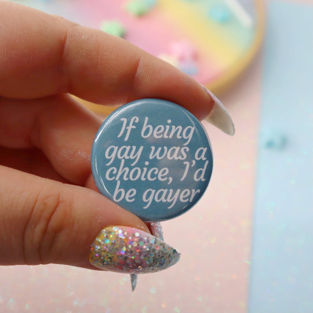 Image of If Being Gay Was A Choice I'd Be Gayer Button Badge