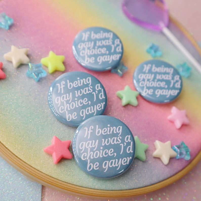 Image of If Being Gay Was A Choice I'd Be Gayer Button Badge