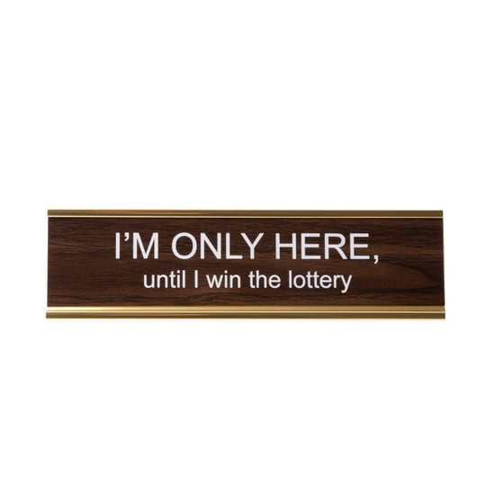 Image of I'M ONLY HERE until I win the lottery nameplate