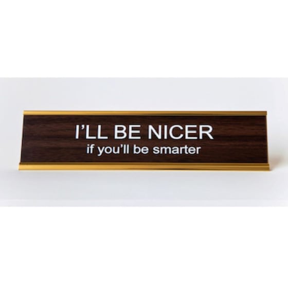 Image of I'LL BE NICER if you'll be smarter nameplate