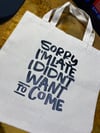 "Sorry I’m Late I Didn't Want To Come" Tote Bag