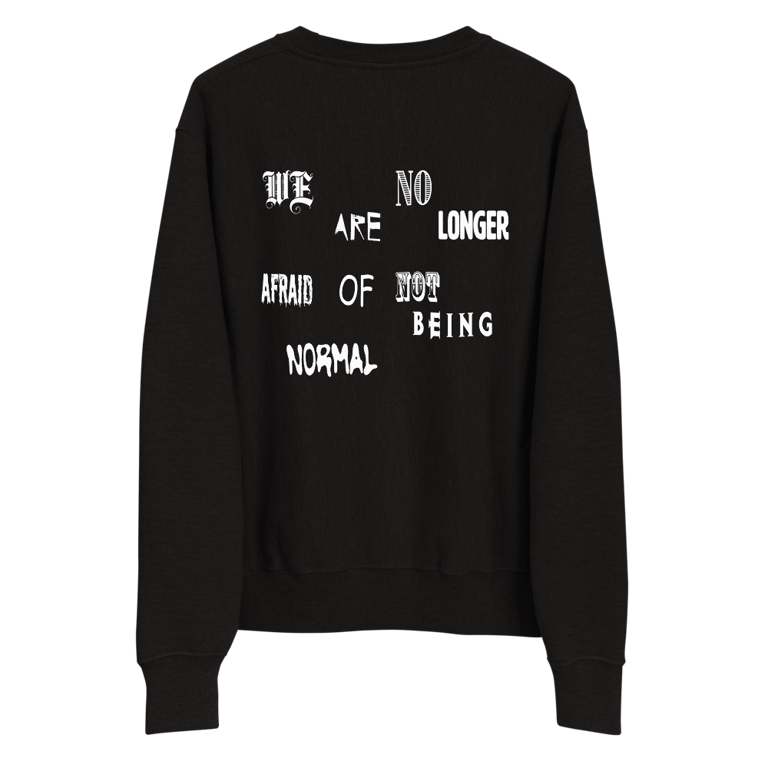 "WE ARE NO LONGER AFRAID OF NOT BEING NORMAL" CREWNECK