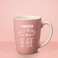 I PAUSED MY K-DRAMA TO BE HERE PASTEL COFFEE MUG 